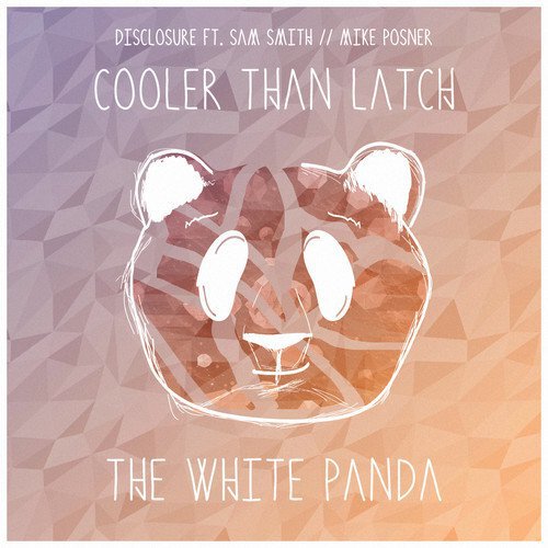Disclosure ft. Sam Smith x Mike Posner - Cooler Than Latch (The White Panda Edit) : Incredible House Mashup [Free download]