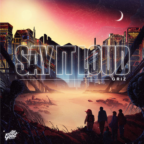 GRiZ - Say It Loud (Album) : Must Hear Electro-Soul / Future Funk 11 Track Album [Free Download]
