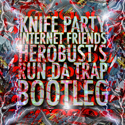 Knife Party - Internet Friends (Herobust Run Da Trap Bootleg) : Massive Trap Remix